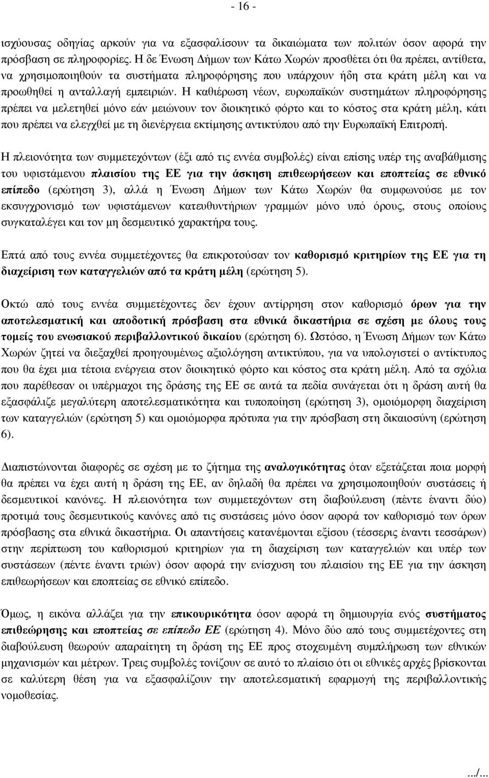 Η καθιέρωση νέων, ευρωπαϊκών συστηµάτων πληροφόρησης πρέπει να µελετηθεί µόνο εάν µειώνουν τον διοικητικό φόρτο και το κόστος στα κράτη µέλη, κάτι που πρέπει να ελεγχθεί µε τη διενέργεια εκτίµησης