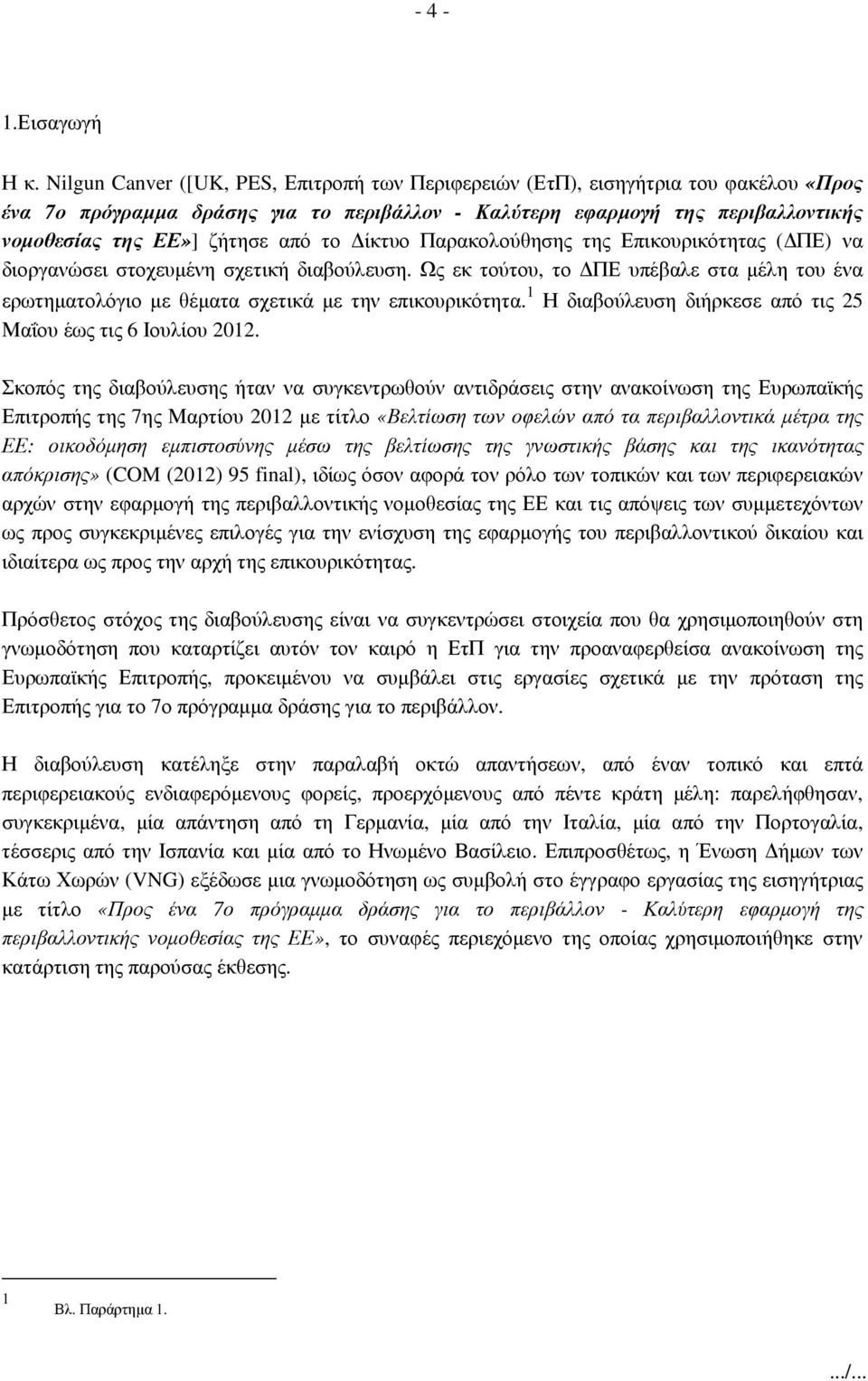 το ίκτυο Παρακολούθησης της Επικουρικότητας ( ΠΕ) να διοργανώσει στοχευµένη σχετική διαβούλευση. Ως εκ τούτου, το ΠΕ υπέβαλε στα µέλη του ένα ερωτηµατολόγιο µε θέµατα σχετικά µε την επικουρικότητα.