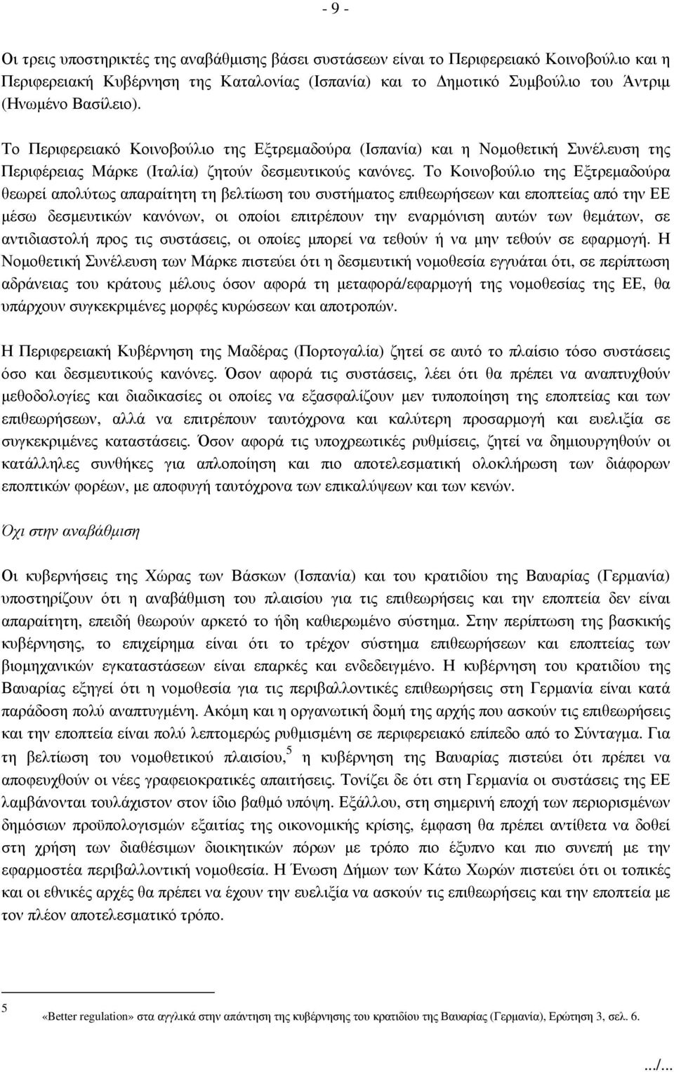 Το Κοινοβούλιο της Εξτρεµαδούρα θεωρεί απολύτως απαραίτητη τη βελτίωση του συστήµατος επιθεωρήσεων και εποπτείας από την ΕΕ µέσω δεσµευτικών κανόνων, οι οποίοι επιτρέπουν την εναρµόνιση αυτών των