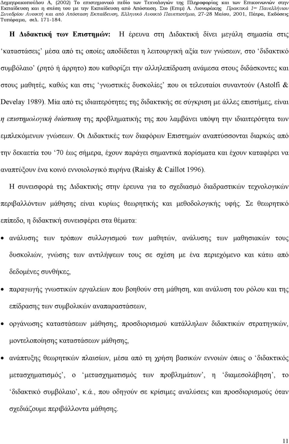 Μία από τις ιδιαιτερότητες της διδακτικής σε σύγκριση με άλλες επιστήμες, είναι η επιστημολογική διάσταση της προβληματικής της που λαμβάνει υπόψη την ιδιαιτερότητα των εμπλεκόμενων γνώσεων.