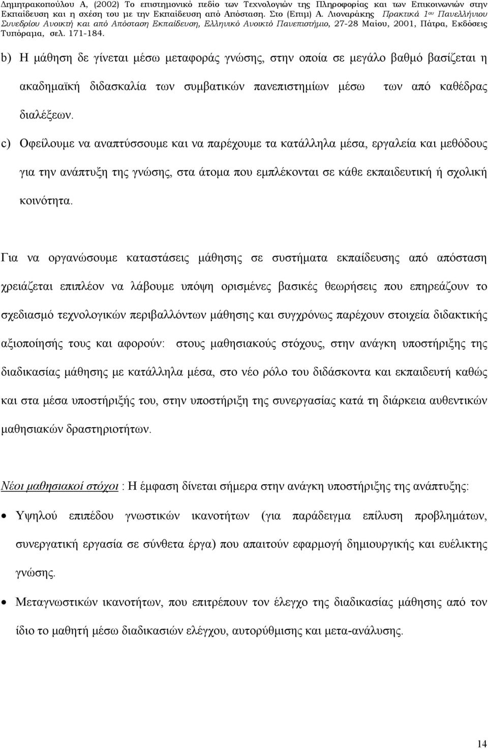 Για να οργανώσουμε καταστάσεις μάθησης σε συστήματα εκπαίδευσης από απόσταση χρειάζεται επιπλέον να λάβουμε υπόψη ορισμένες βασικές θεωρήσεις που επηρεάζουν το σχεδιασμό τεχνολογικών περιβαλλόντων