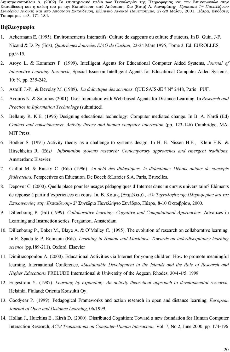 Intelligent Agents for Educational Computer Aided Systems, Journal of Interactive Learning Research, Special Issue on Intelligent Agents for Educational Computer Aided Systems, 10: ¾, pp. 235-242. 3.