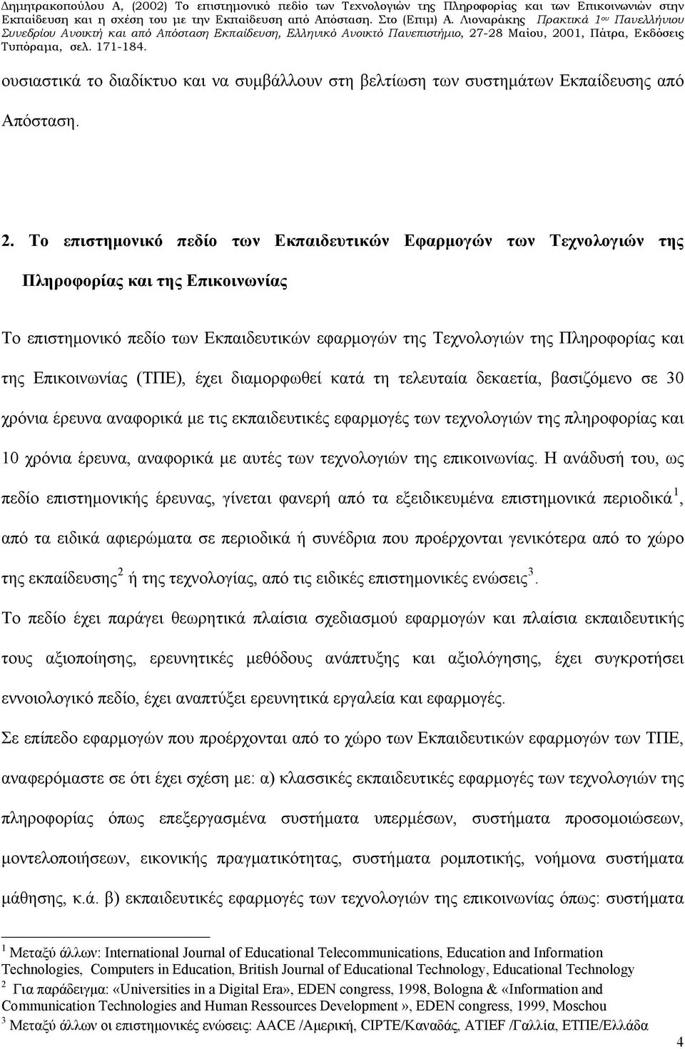 Επικοινωνίας (ΤΠΕ), έχει διαμορφωθεί κατά τη τελευταία δεκαετία, βασιζόμενο σε 30 χρόνια έρευνα αναφορικά με τις εκπαιδευτικές εφαρμογές των τεχνολογιών της πληροφορίας και 10 χρόνια έρευνα,