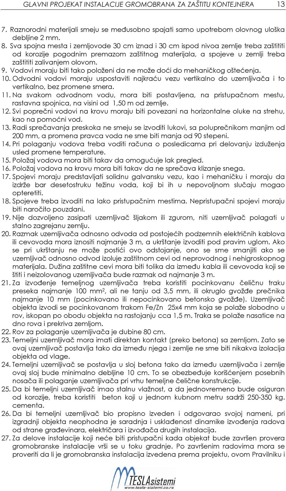 Vodovi moraju biti tako položeni da ne može doći do mehaničkog oštećenja. 10. Odvodni vodovi moraju uspostaviti najkraću vezu vertikalno do uzemljivača i to vertikalno, bez promene smera. 11.