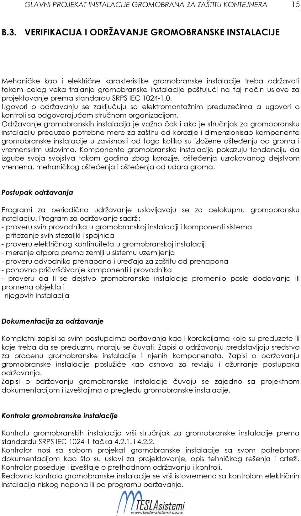 taj način uslove za projektovanje prema standardu SRPS IEC 1024-1.0. Ugovori o održavanju se zaključuju sa elektromontažnim preduzećima a ugovori o kontroii sa odgovarajućom stručnom organizacijom.