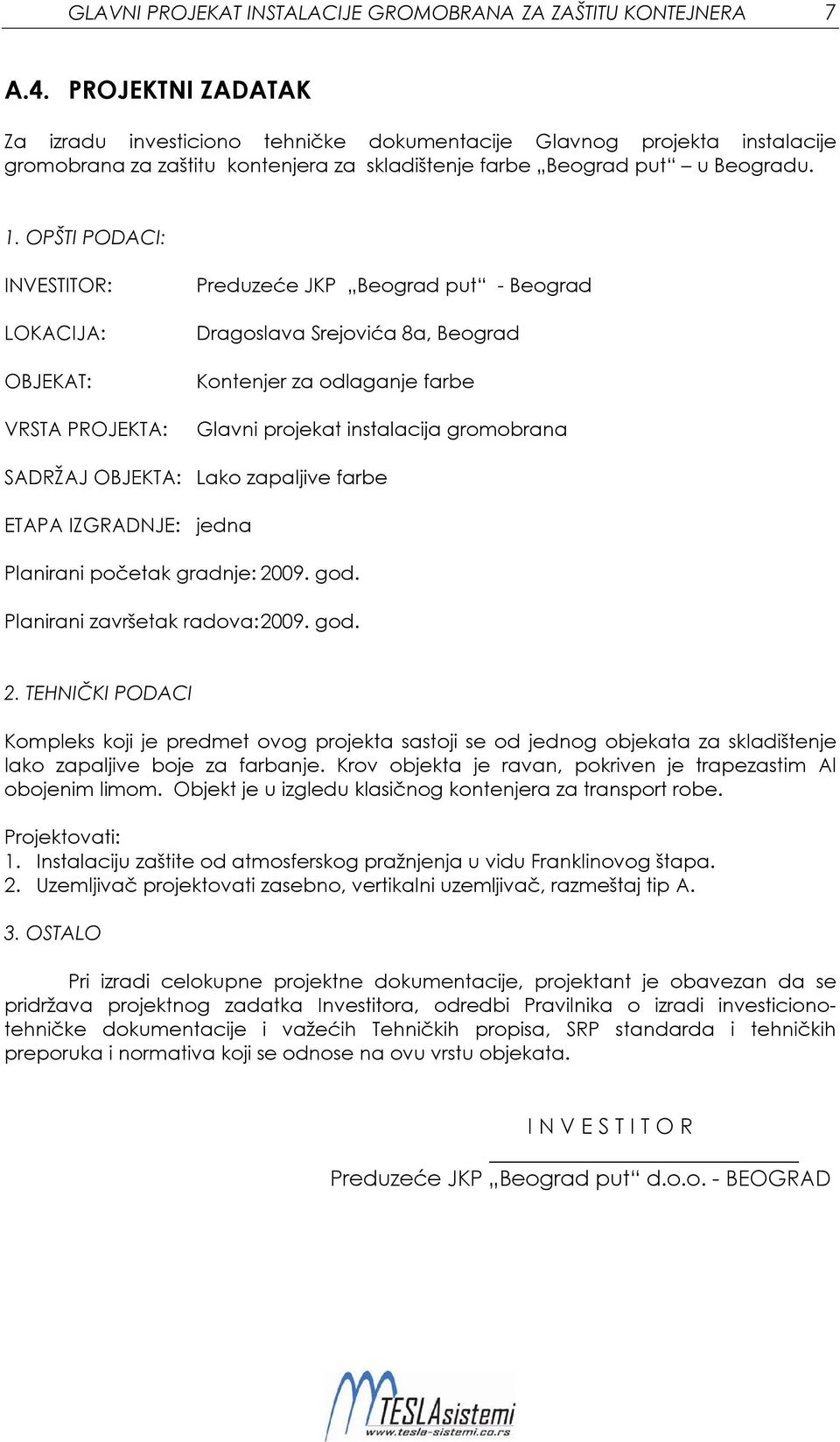 OPŠTI PODACI: INVESTITOR: LOKACIJA: OBJEKAT: VRSTA PROJEKTA: Preduzeće JKP Beograd put - Beograd Dragoslava Srejovića 8a, Beograd Kontenjer za odlaganje farbe Glavni projekat instalacija gromobrana