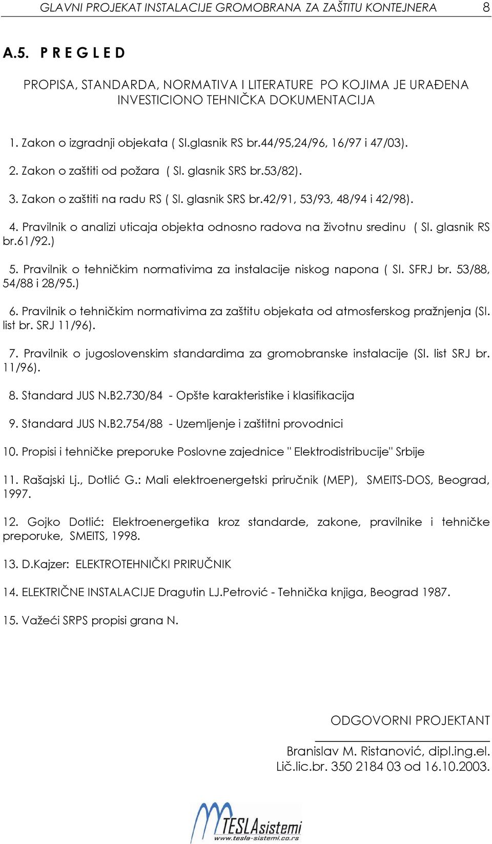 4. Pravilnik o analizi uticaja objekta odnosno radova na životnu sredinu ( Sl. glasnik RS br.61/92.) 5. Pravilnik o tehničkim normativima za instalacije niskog napona ( Sl. SFRJ br.