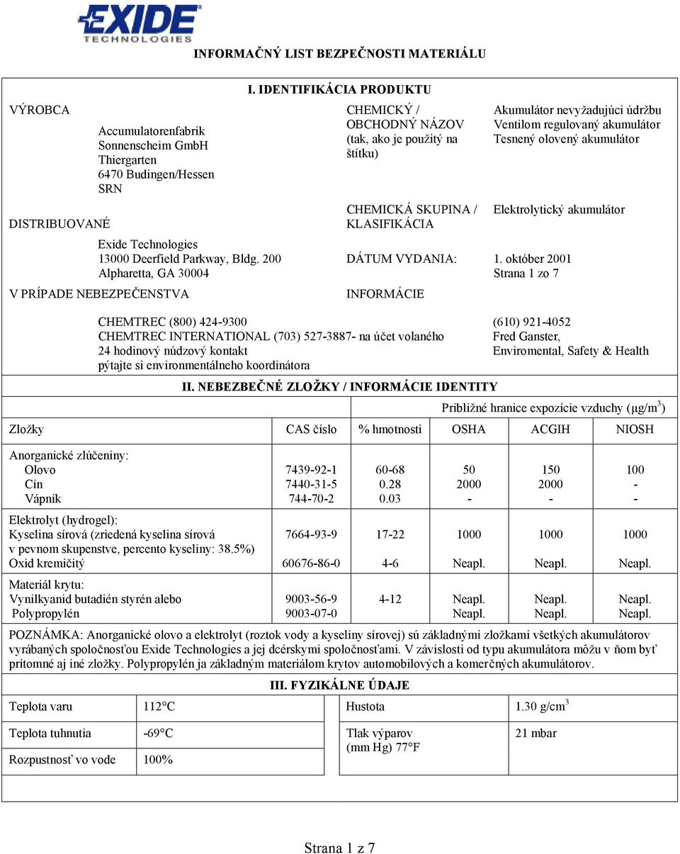 IDENTIFIKÁCIA PRODUKTU CHEMICKÝ / OBCHODNÝ NÁZOV (tak, ako je použitý na štítku) CHEMICKÁ SKUPINA / KLASIFIKÁCIA Akumulátor nevyžadujúci údržbu Ventilom regulovaný akumulátor Tesnený olovený