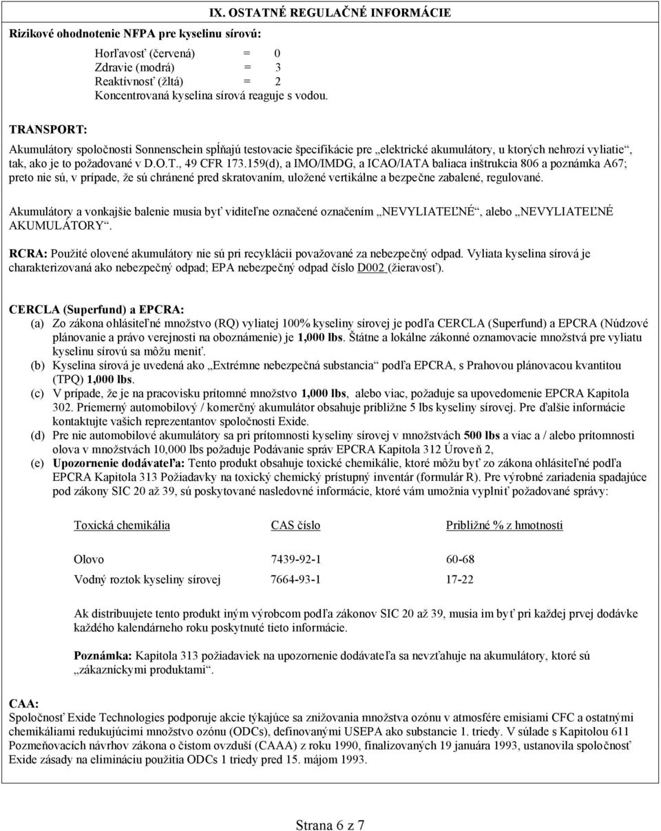 Akumulátory spoločnosti Sonnenschein spĺňajú testovacie špecifikácie pre elektrické akumulátory, u ktorých nehrozí vyliatie, tak, ako je to požadované v D.O.T., 49 CFR 173.