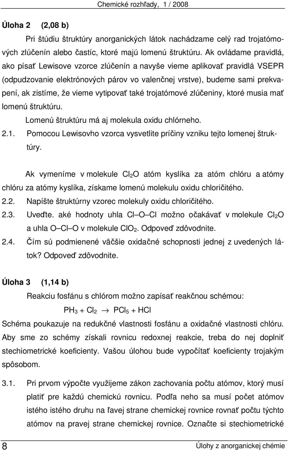 vytipovať také trojatómové zlúčeniny, ktoré musia mať lomenú štruktúru. Lomenú štruktúru má aj molekula oxidu chlórneho. 2.1.