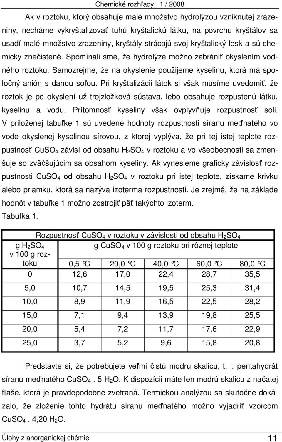 Samozrejme, že na okyslenie použijeme kyselinu, ktorá má spoločný anión s danou soľou.