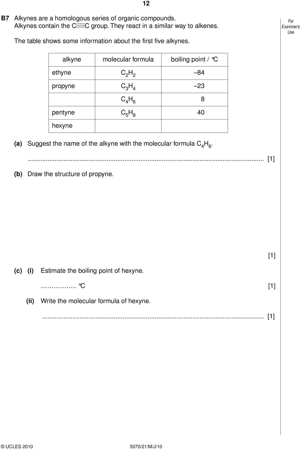 alkyne molecular formula boiling point / C ethyne C 2 H 2 84 propyne C 3 H 4 23 C 4 H 6 8 pentyne C 5 H 8 40 hexyne (a) Suggest