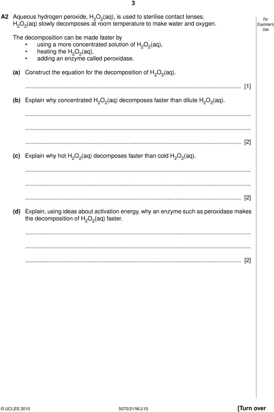 (a) Construct the equation for the decomposition of H 2 (aq)... [1] (b) Explain why concentrated H 2 (aq) decomposes faster than dilute H 2 (aq).
