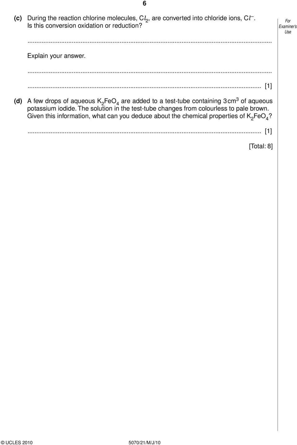 .. [1] (d) A few drops of aqueous K 2 FeO 4 are added to a test-tube containing 3 cm 3 of aqueous potassium