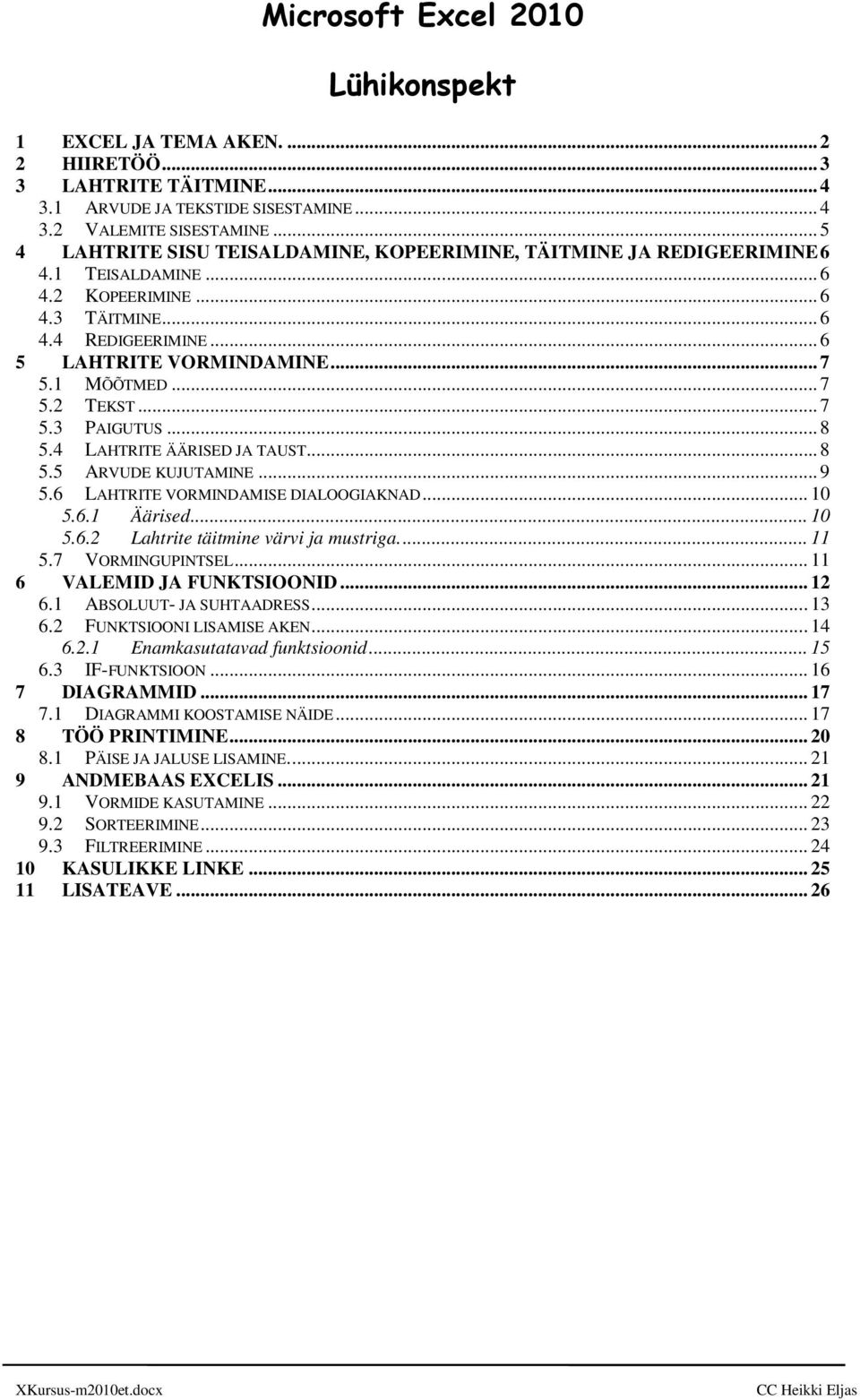 1 MÕÕTMED... 7 5.2 TEKST... 7 5.3 PAIGUTUS... 8 5.4 LAHTRITE ÄÄRISED JA TAUST... 8 5.5 ARVUDE KUJUTAMINE... 9 5.6 LAHTRITE VORMINDAMISE DIALOOGIAKNAD... 10 5.6.1 Äärised... 10 5.6.2 Lahtrite täitmine värvi ja mustriga.