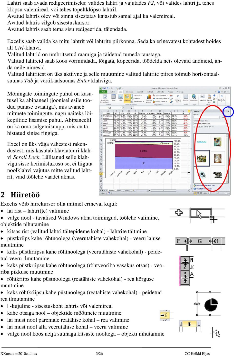 Excelis saab valida ka mitu lahtrit või lahtrite piirkonna. Seda ka erinevatest kohtadest hoides all Ctrl-klahvi. Valitud lahtrid on ümbritsetud raamiga ja täidetud tumeda taustaga.