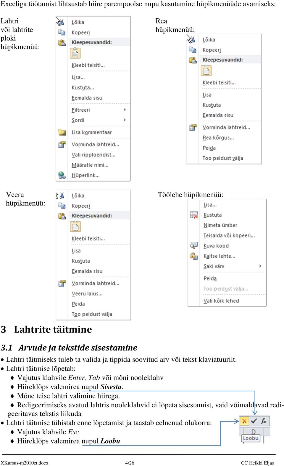 Lahtri täitmise lõpetab: Vajutus klahvile Enter, Tab või mõni nooleklahv Hiireklõps valemirea nupul Sisesta. Mõne teise lahtri valimine hiirega.