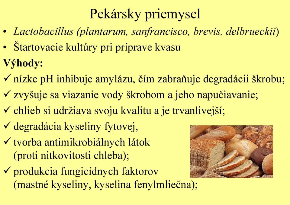 napučiavanie; chlieb si udržiava svoju kvalitu a je trvanlivejší; degradácia kyseliny fytovej, tvorba