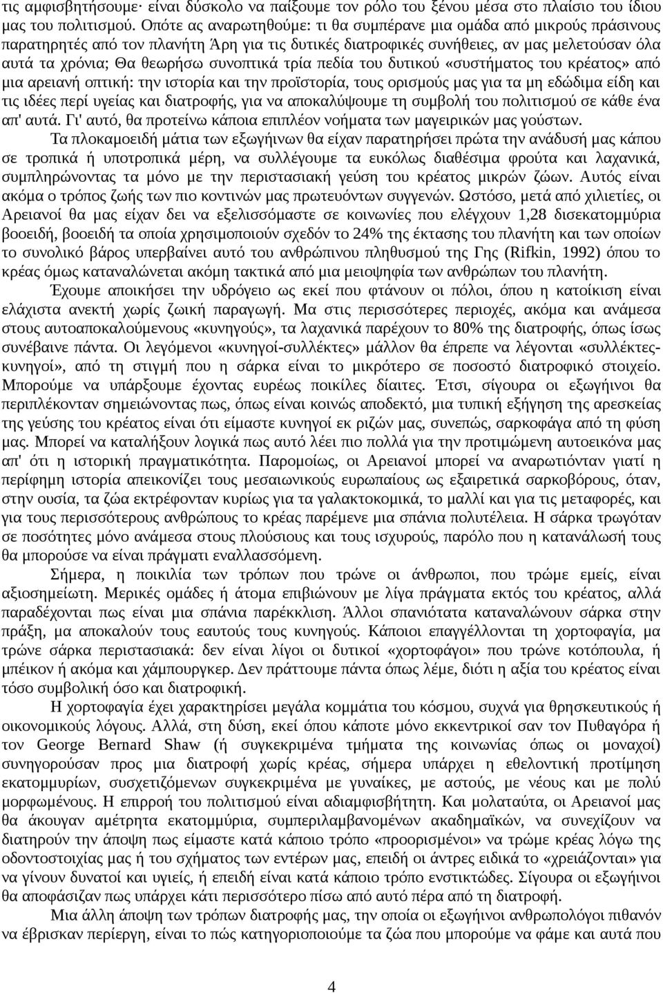 συνοπτικά τρία πεδία του δυτικού «συστήματος του κρέατος» από μια αρειανή οπτική: την ιστορία και την προϊστορία, τους ορισμούς μας για τα μη εδώδιμα είδη και τις ιδέες περί υγείας και διατροφής, για