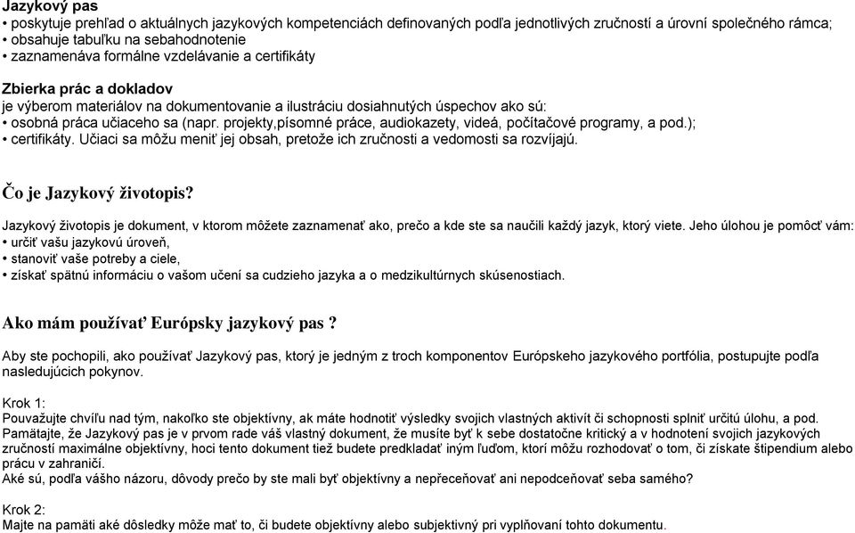 projekty,písomné práce, audiokazety, videá, počítačové programy, a pod.); certifikáty. Učiaci sa môžu meniť jej obsah, pretože ich zručnosti a vedomosti sa rozvíjajú. Čo je Jazykový životopis?