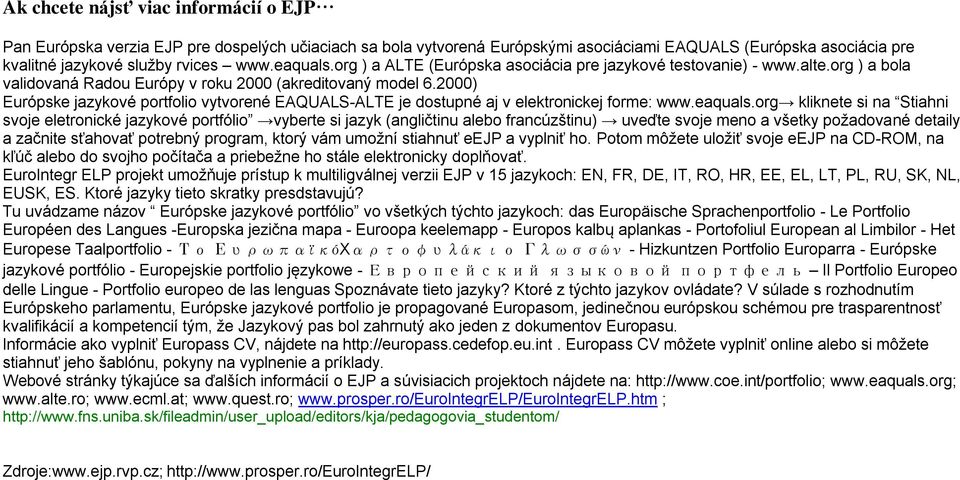 2000) Európske jazykové portfolio vytvorené EAQUALS-ALTE je dostupné aj v elektronickej forme: www.eaquals.