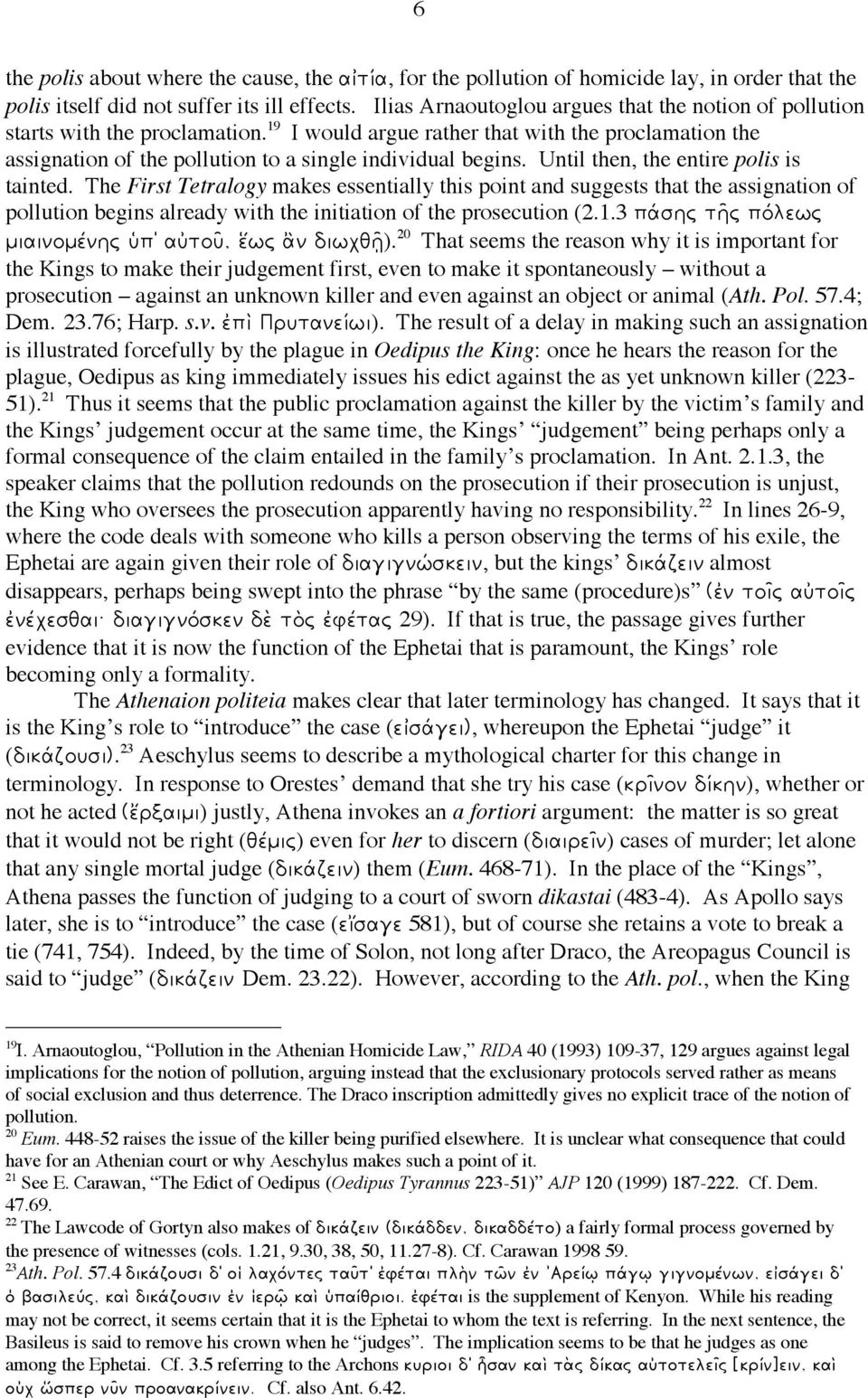 Until then, the entire polis is tainted. The First Tetralogy makes essentially this point and suggests that the assignation of pollution begins already with the initiation of the prosecution (2.1.