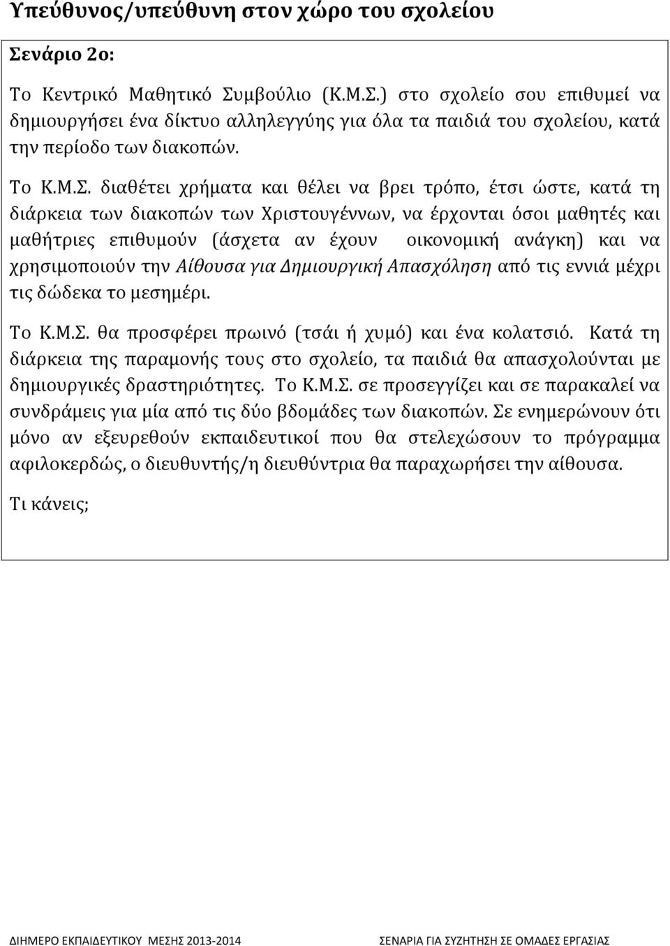 διαθέτει χρήματα και θέλει να βρει τρόπο, έτσι ώστε, κατά τη διάρκεια των διακοπών των Χριστουγέννων, να έρχονται όσοι μαθητές και μαθήτριες επιθυμούν (άσχετα αν έχουν οικονομική ανάγκη) και να