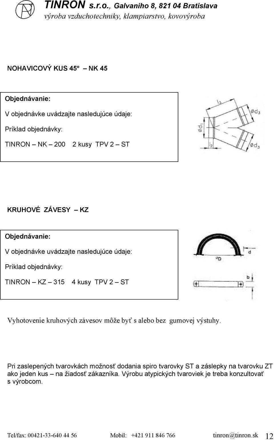 Pri zaslepených tvarovkách možnosť dodania spiro tvarovky ST a záslepky na tvarovku ZT ako jeden kus na