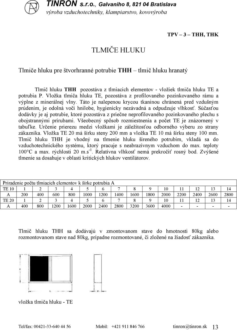 Táto je nalepenou krycou tkaninou chránená pred vzdušným prúdením, je odolná voči hnilobe, hygienicky nezávadná a odpudzuje vlhkosť.