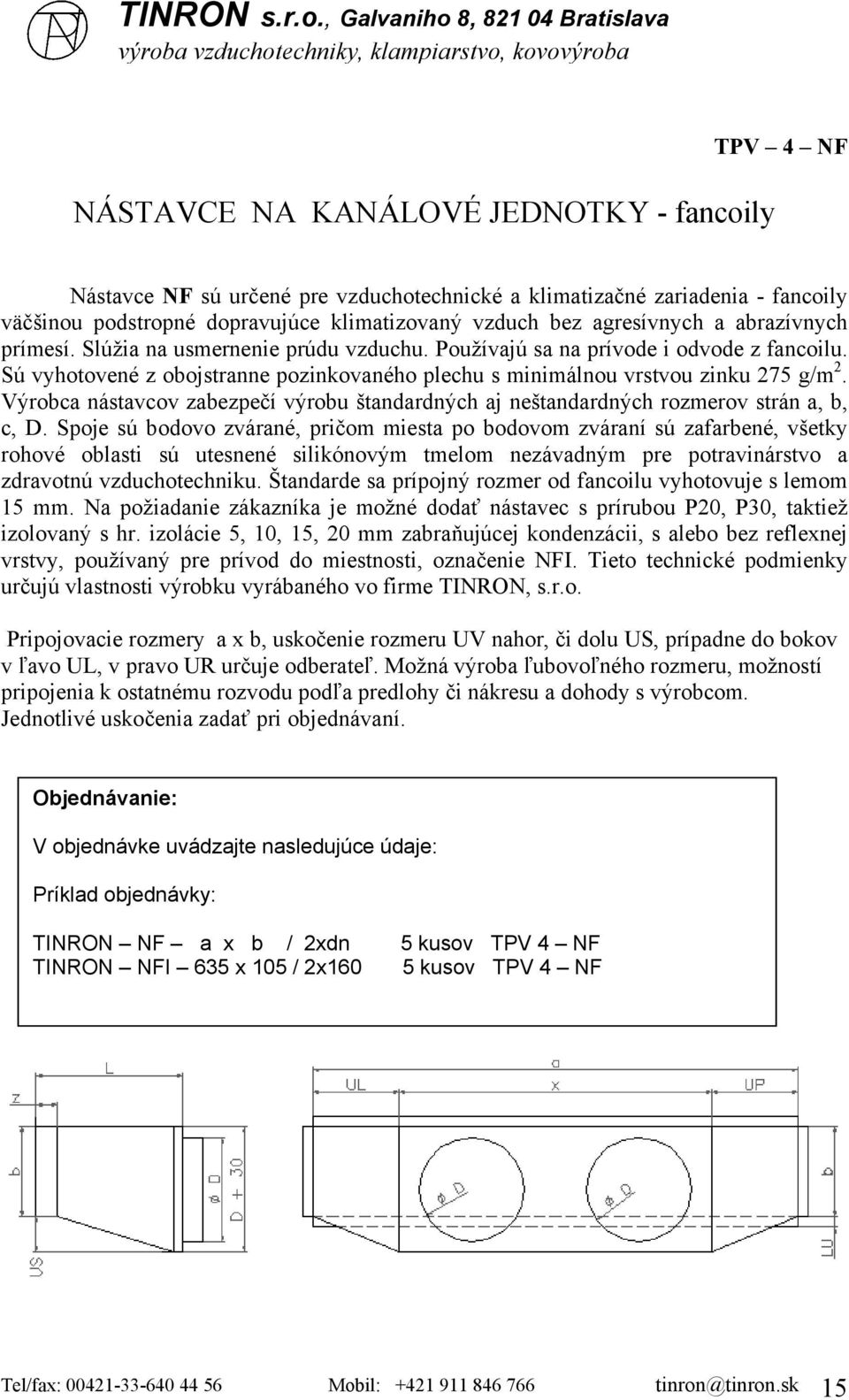 Výrobca nástavcov zabezpečí výrobu štandardných aj neštandardných rozmerov strán a, b, c, D.