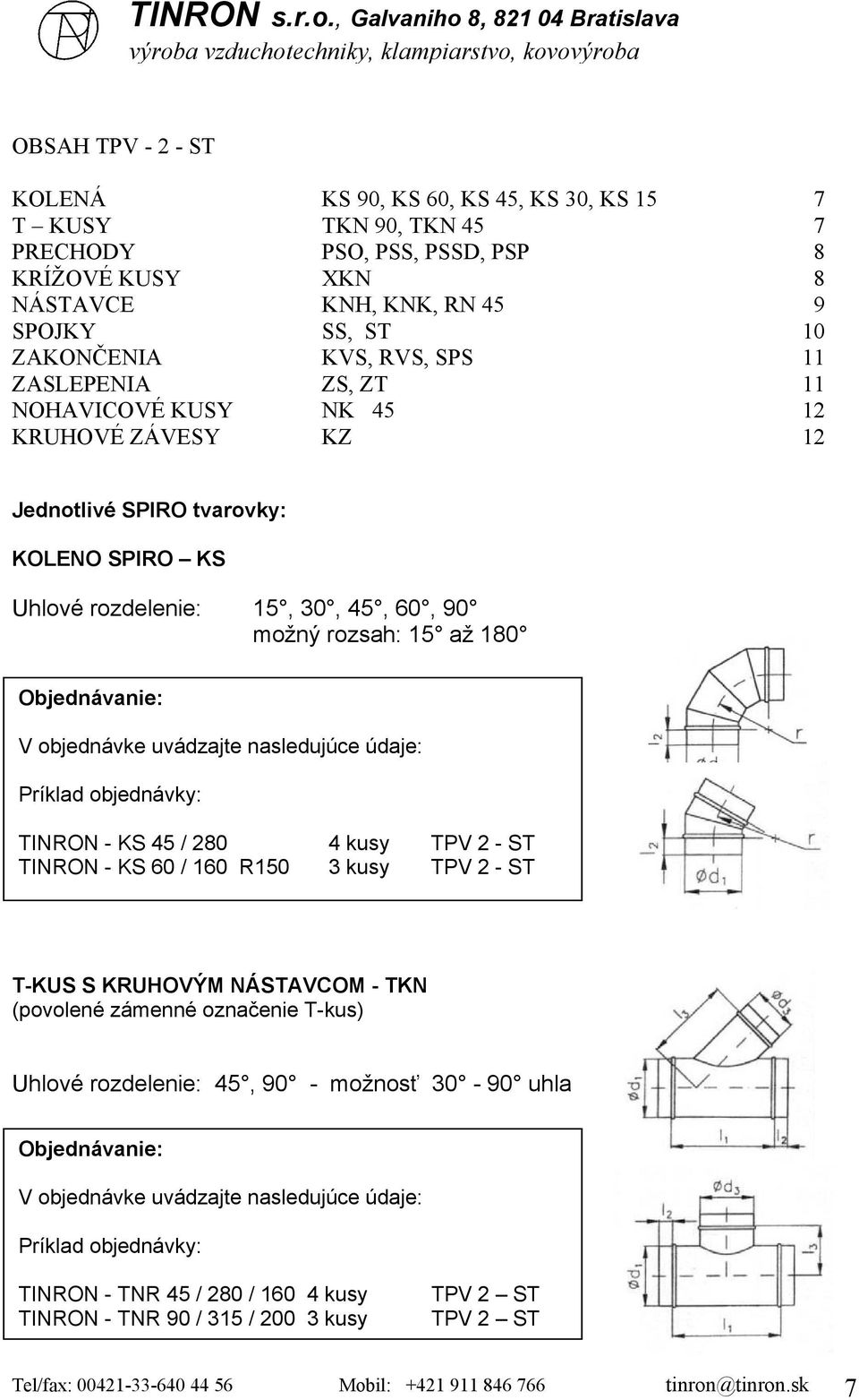 rozsah: 15 až 180 TINRON - KS 45 / 280 4 kusy TPV 2 - ST TINRON - KS 60 / 160 R150 3 kusy TPV 2 - ST T-KUS S KRUHOVÝM NÁSTAVCOM - TKN (povolené zámenné označenie T-kus) Uhlové