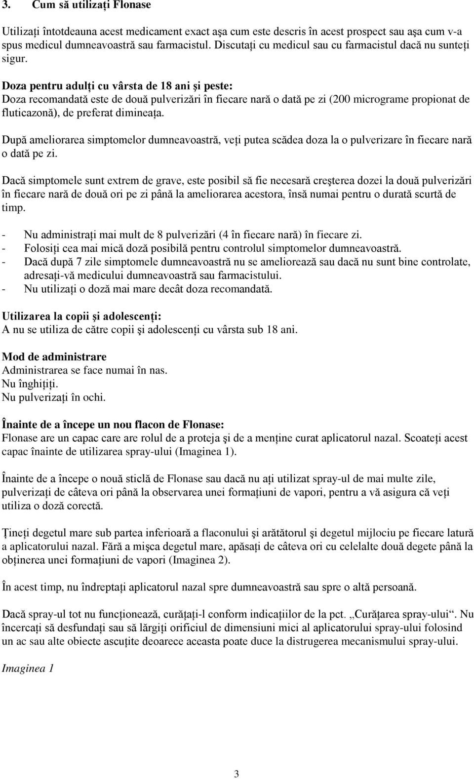 Doza pentru adulţi cu vârsta de 18 ani şi peste: Doza recomandată este de două pulverizări în fiecare nară o dată pe zi (200 micrograme propionat de fluticazonă), de preferat dimineaţa.