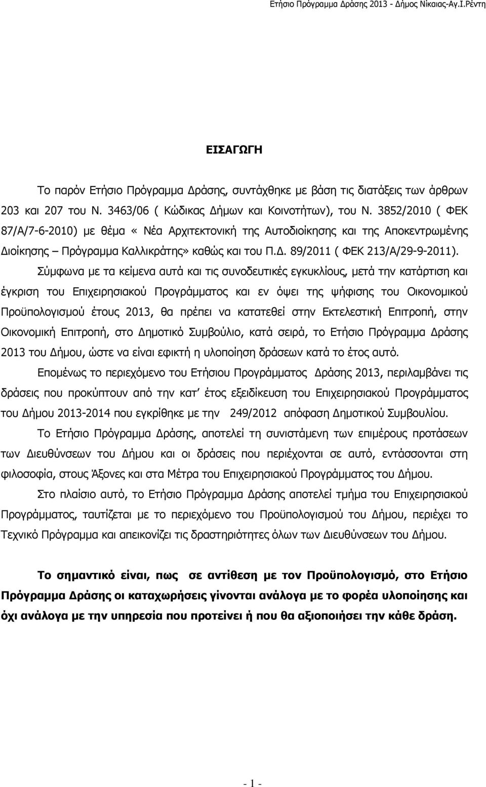 Σύµφωνα µε τα κείµενα αυτά και τις συνοδευτικές εγκυκλίους, µετά την κατάρτιση και έγκριση του Επιχειρησιακού Προγράµµατος και εν όψει της ψήφισης του Οικονοµικού Προϋπολογισµού έτους 2013, θα πρέπει