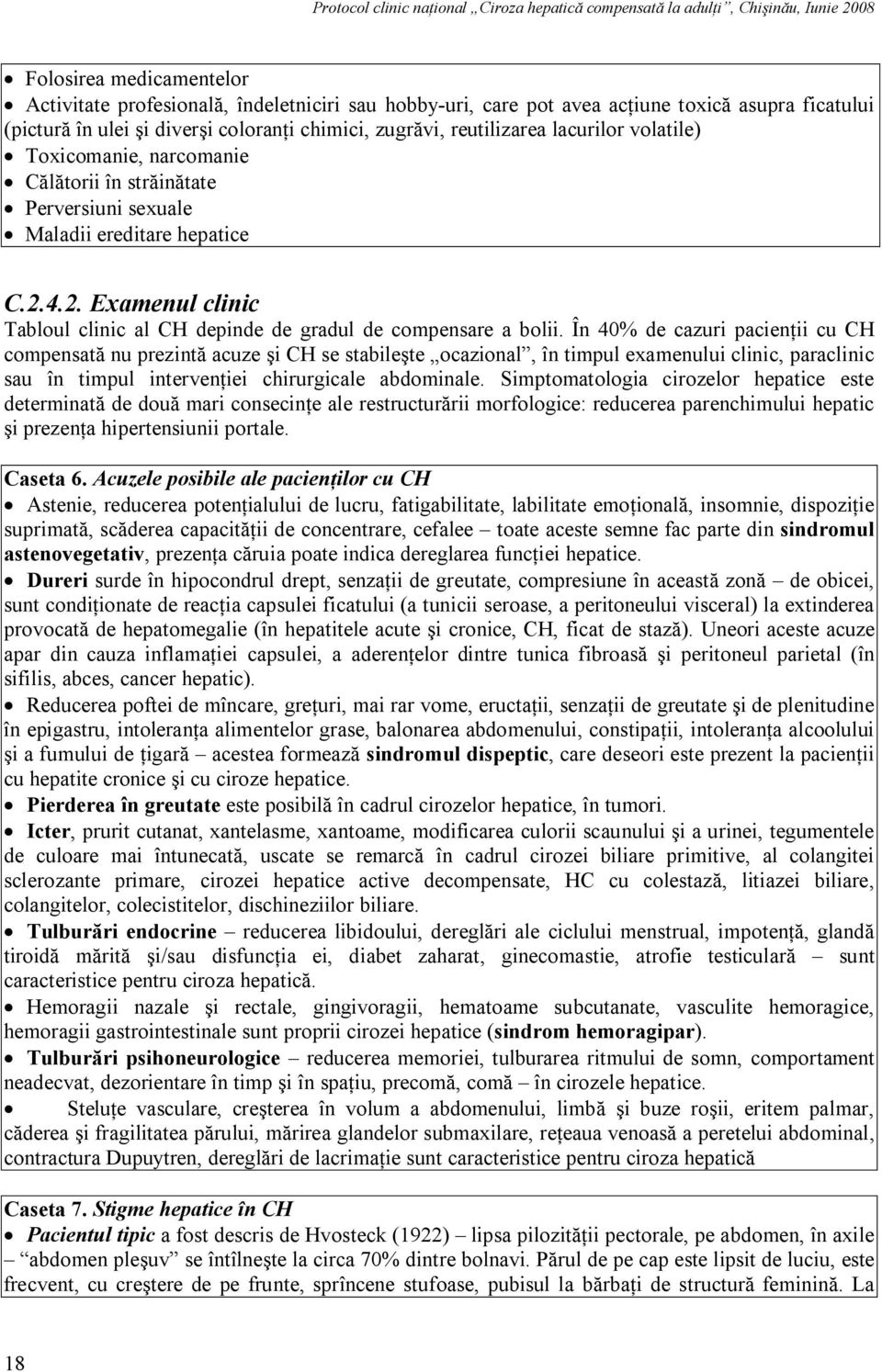 În 40% de cazuri pacienţii cu CH compensată nu prezintă acuze şi CH se stabileşte ocazional, în timpul examenului clinic, paraclinic sau în timpul intervenţiei chirurgicale abdominale.