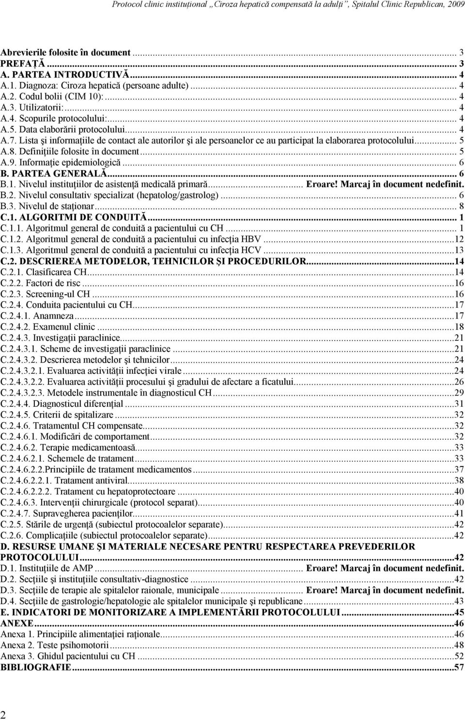 Lista şi informaţiile de contact ale autorilor şi ale persoanelor ce au participat la elaborarea protocolului... 5 A.8. Definiţiile folosite în document... 5 A.9. Informaţie epidemiologică... 6 B.