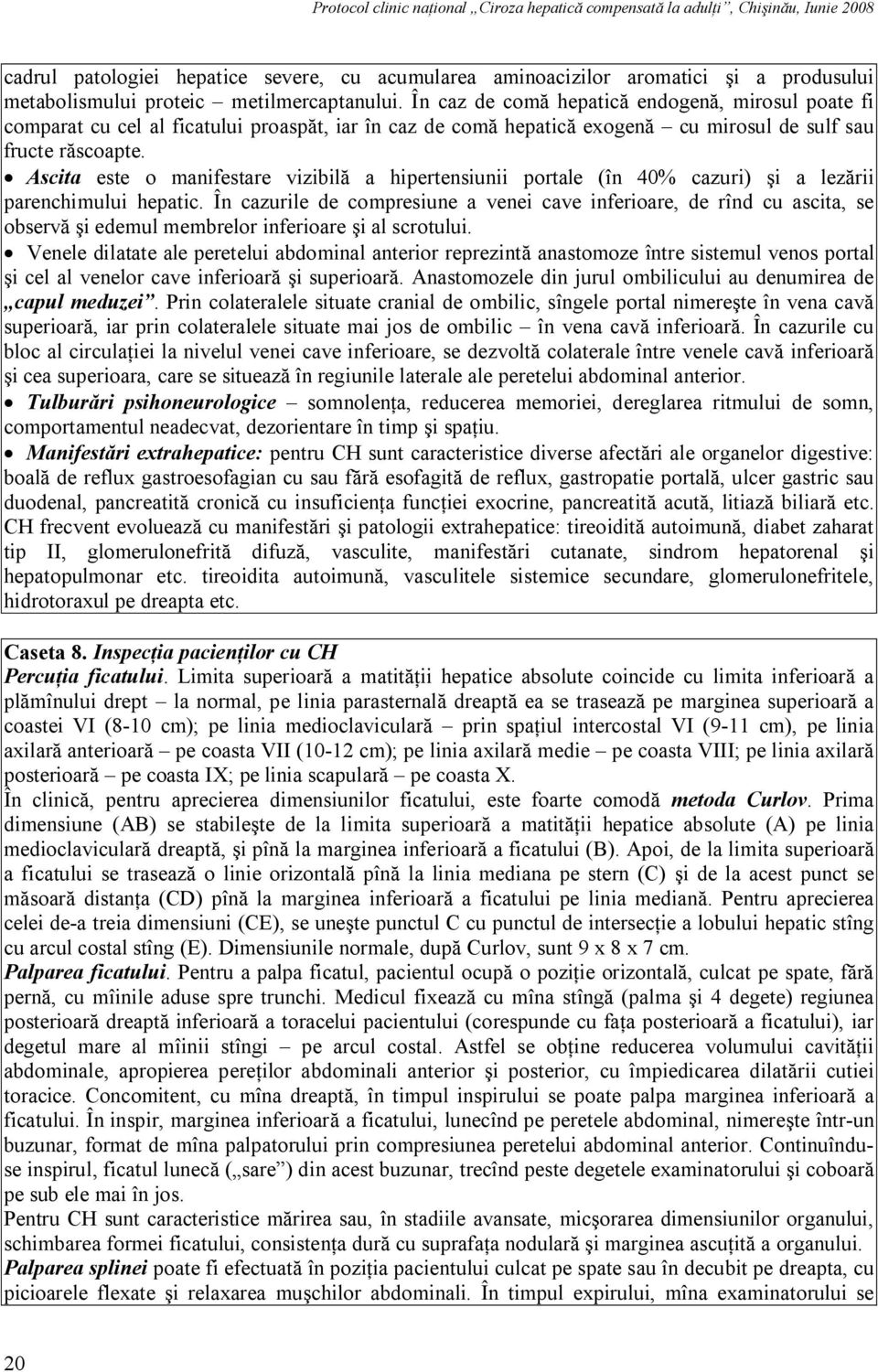 Ascita este o manifestare vizibilă a hipertensiunii portale (în 40% cazuri) şi a lezării parenchimului hepatic.