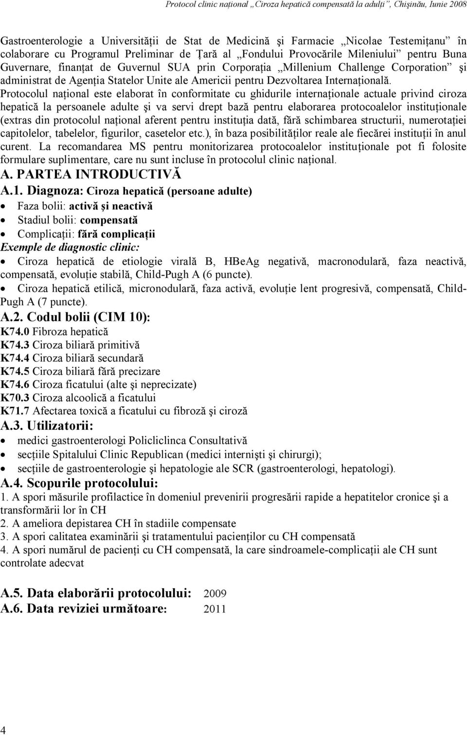 Protocolul naţional este elaborat în conformitate cu ghidurile internaţionale actuale privind ciroza hepatică la persoanele adulte şi va servi drept bază pentru elaborarea protocoalelor