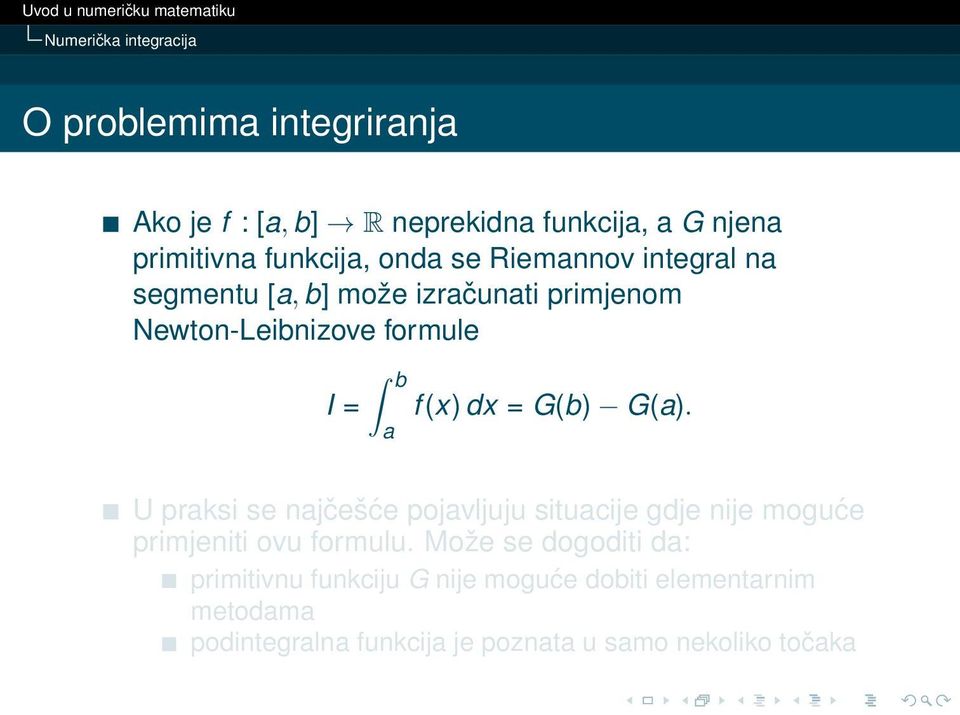 (x) dx = G(b) G(a). U praksi se najčešće pojavljuju situacije gdje nije moguće primjeniti ovu formulu.