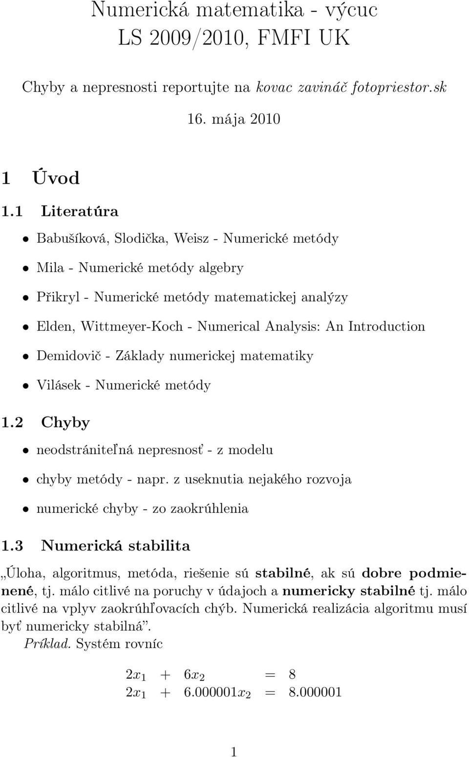 Demidovič - Základy numerickej matematiky Vilásek - Numerické metódy 1.2 Cyby neodstrániteľná nepresnosť - z modelu cyby metódy - napr. z useknutia nejakéo rozvoja numerické cyby - zo zaokrúlenia 1.