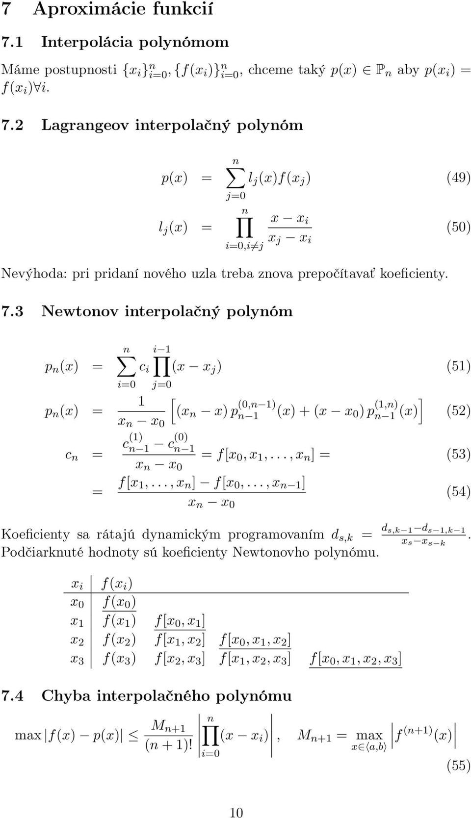 1,..., x n ] = (53) = f[x 1,..., x n ] f[x 0,..., x n 1 ] x n x 0 (54) Koeficienty sa rátajú dynamickým programovaním d s,k = d s,k 1 d s 1,k 1 x s x s k.