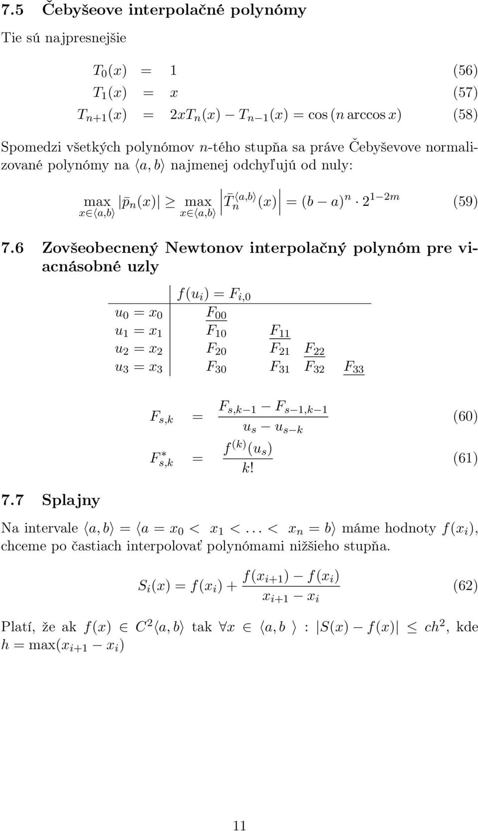 6 Zovšeobecnený Newtonov interpolačný polynóm pre viacnásobné uzly f(u i ) = F i,0 u 0 = x 0 F 00 u 1 = x 1 F 10 F 11 u 2 = x 2 F 20 F 21 F 22 u 3 = x 3 F 30 F 31 F 32 F 33 7.