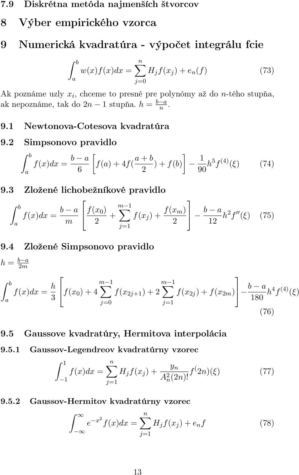 2 Simpsonovo pravidlo a b a f(x)dx = b a 6 [ f(a) + 4f( a + b ] 2 ) + f(b) 1 90 5 f (4) (ξ) (74) 9.