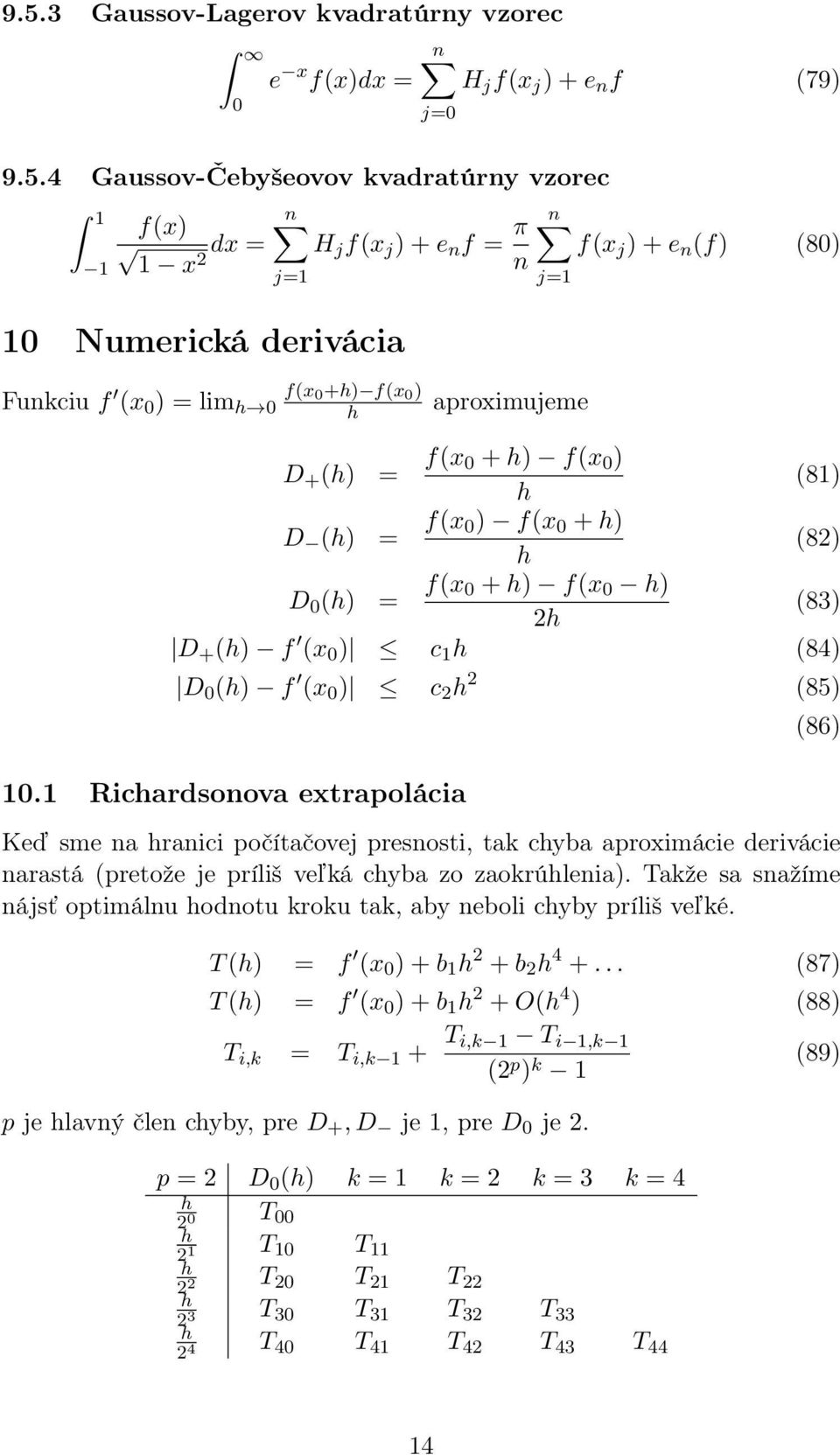 D 0 () f (x 0 ) c 2 2 (85) 10.1 Ricardsonova extrapolácia (86) Keď sme na ranici počítačovej presnosti, tak cyba aproximácie derivácie narastá (pretože je príliš veľká cyba zo zaokrúlenia).