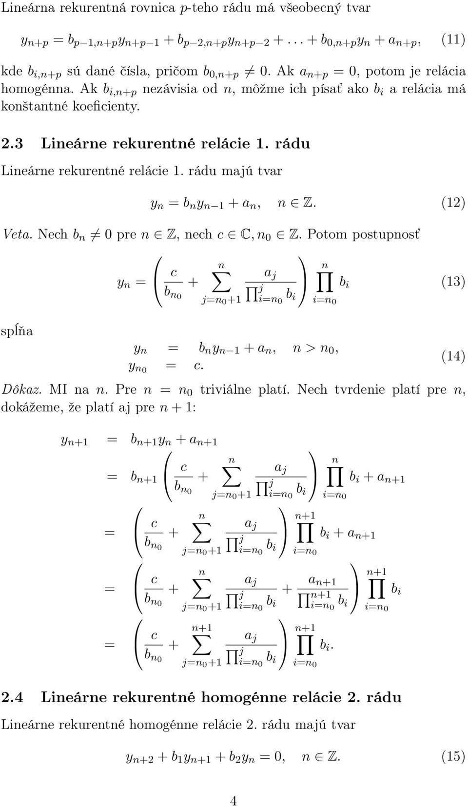 rádu majú tvar y n = b n y n 1 + a n, n Z. (12) Veta. Nec b n 0 pre n Z, nec c C, n 0 Z. Potom postupnosť y n = c a j n + b j b i (13) n0 j=n 0 +1 b i spĺňa y n = b n y n 1 + a n, n > n 0, y n0 = c.