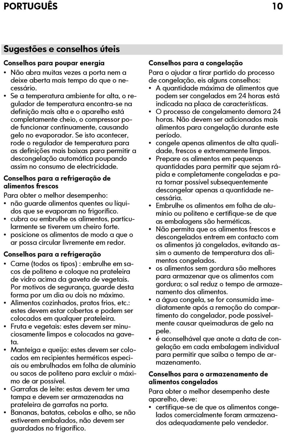 evaporador. Se isto acontecer, rode o regulador de temperatura para as definições mais baixas para permitir a descongelação automática poupando assim no consumo de electricidade.