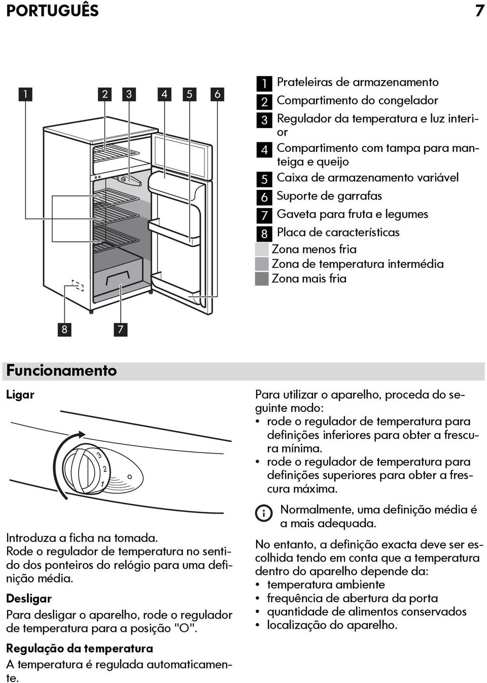 ficha na tomada. Rode o regulador de temperatura no sentido dos ponteiros do relógio para uma definição média. Desligar Para desligar o aparelho, rode o regulador de temperatura para a posição "O".