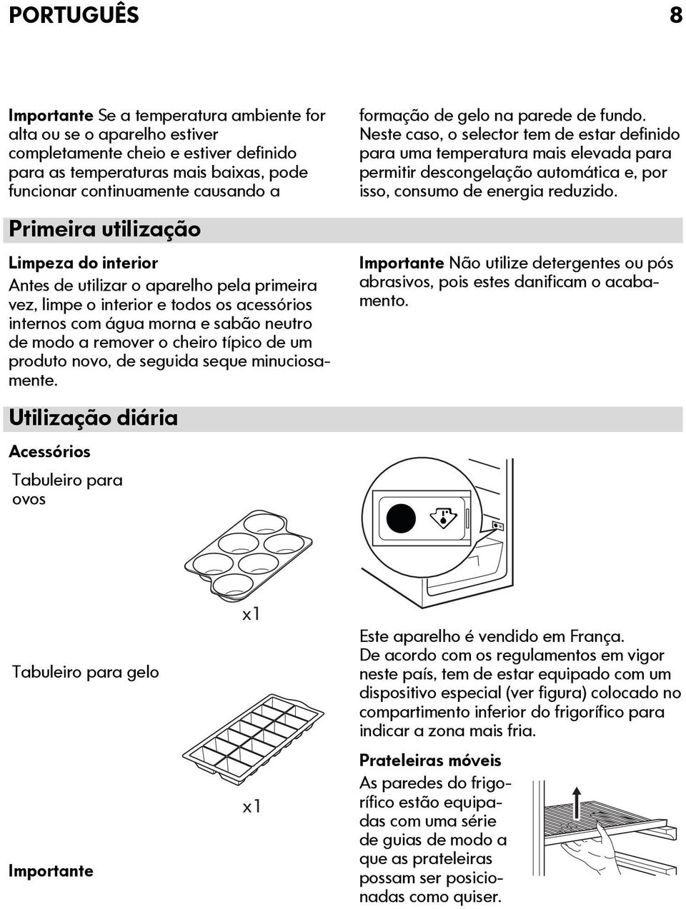 de um produto novo, de seguida seque minuciosamente. Utilização diária Acessórios Tabuleiro para ovos formação de gelo na parede de fundo.