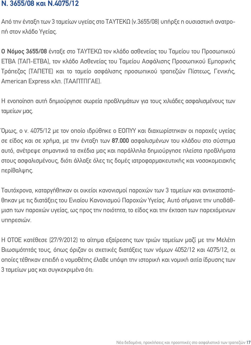 ασφάλισης προσωπικού τραπεζών Πίστεως, Γενικής, American Express κλπ. (ΤΑΑΠΤΠΓΑΕ). Η ενοποίηση αυτή δημιούργησε σωρεία προβλημάτων για τους χιλιάδες ασφαλισμένους των ταμείων μας. Όμως, ο ν.