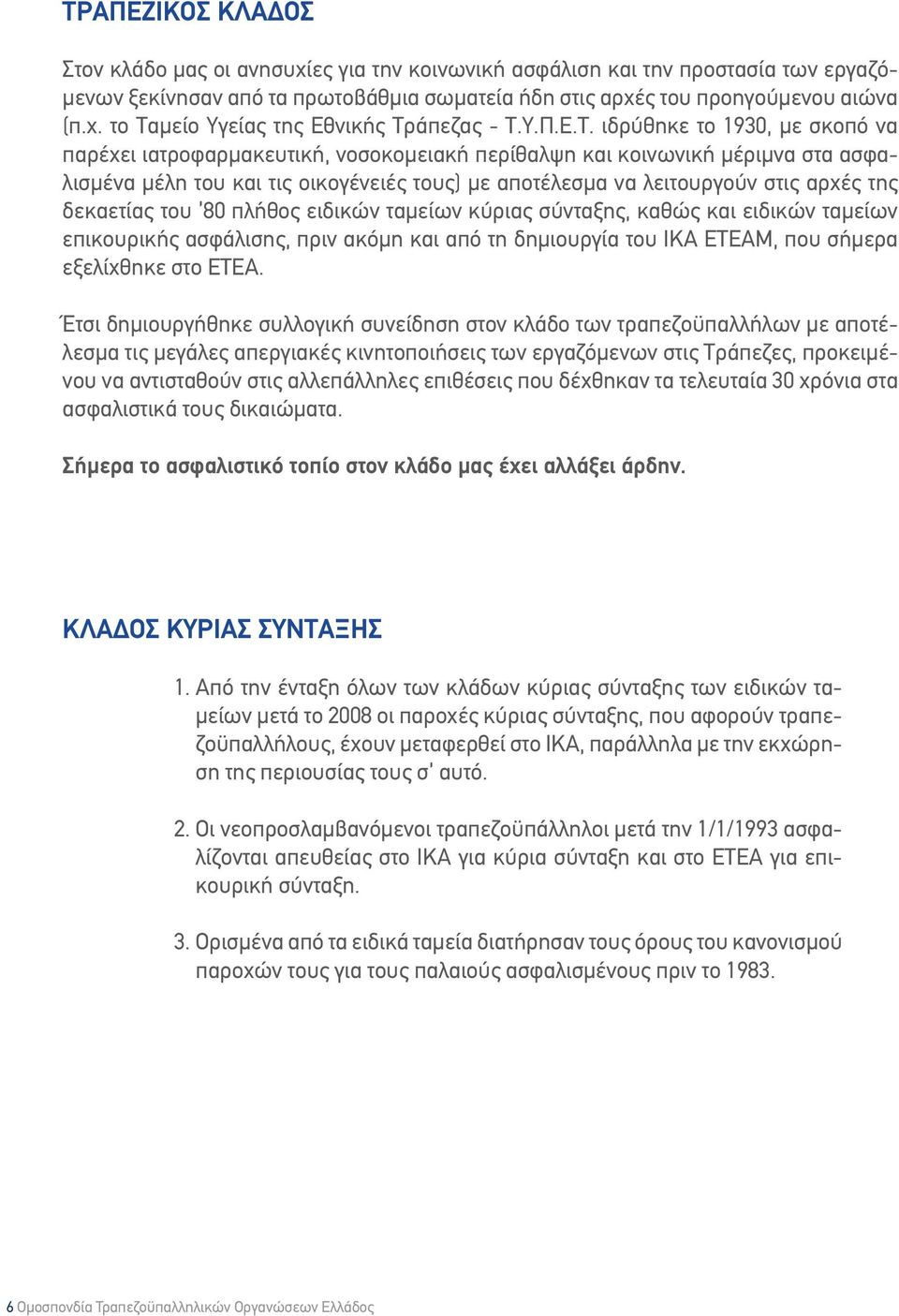 ιδρύθηκε το 1930, με σκοπό να παρέχει ιατροφαρμακευτική, νοσοκομειακή περίθαλψη και κοινωνική μέριμνα στα ασφαλισμένα μέλη του και τις οικογένειές τους) με αποτέλεσμα να λειτουργούν στις αρχές της