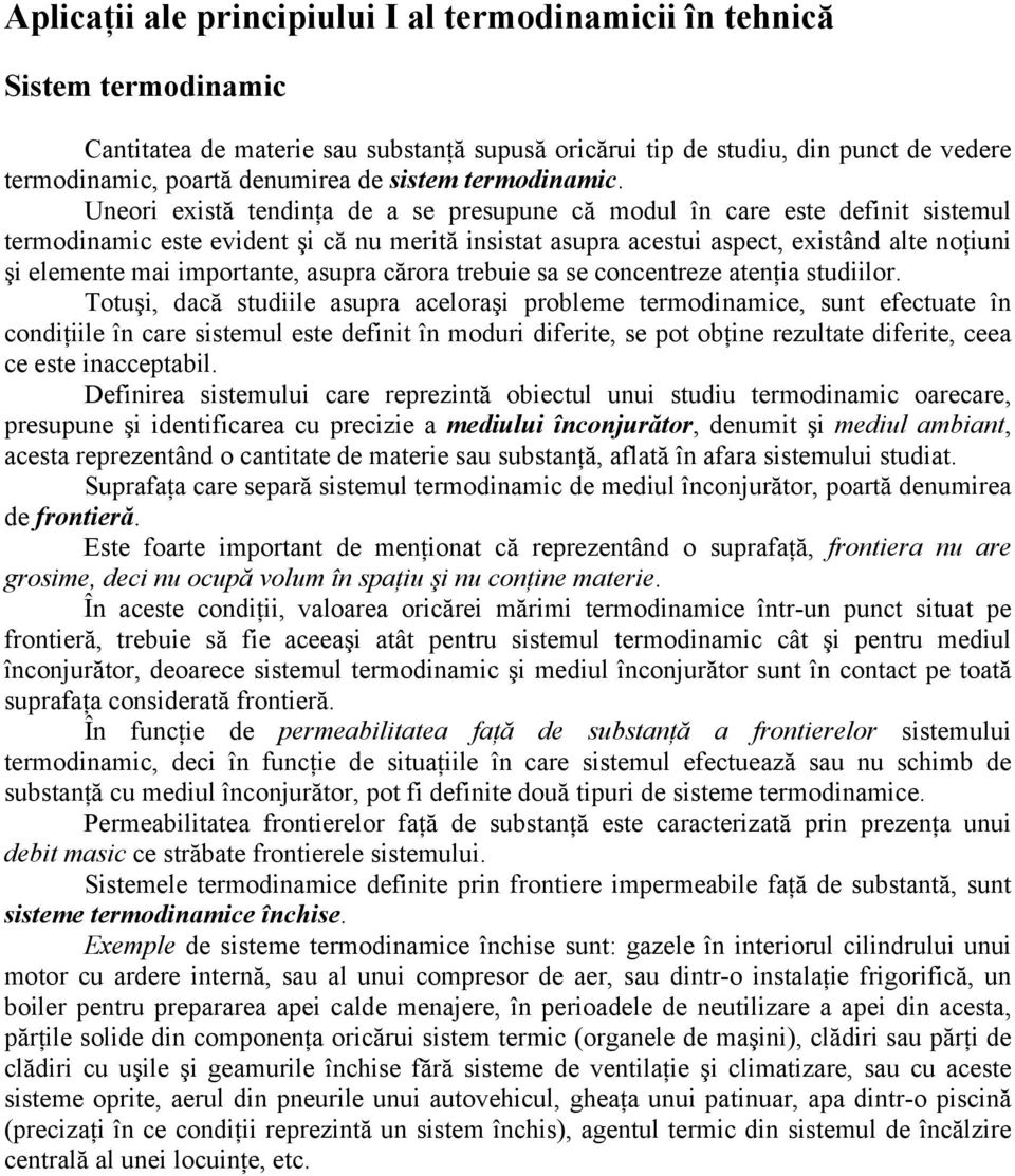 Uneori există tendinţa de a se presupune că modul în care este definit sistemul termodinamic este evident şi că nu merită insistat asupra acestui aspect, existând alte noţiuni şi elemente mai